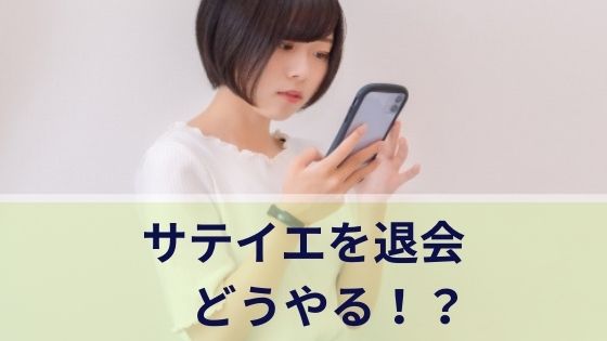 サテイエを退会するのはどうやる！？